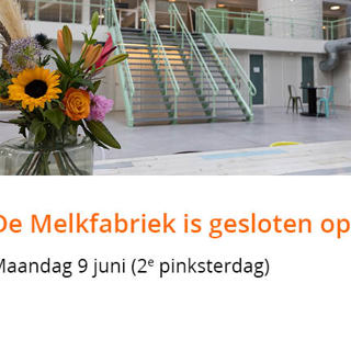 Grafisch ontwerp met foto van de Melkfabriek met daarop de volgende tekst: "De Melkfabriek is gesloten op: maandag 9 juni (2e pinksterdag)"